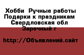 Хобби. Ручные работы Подарки к праздникам. Свердловская обл.,Заречный г.